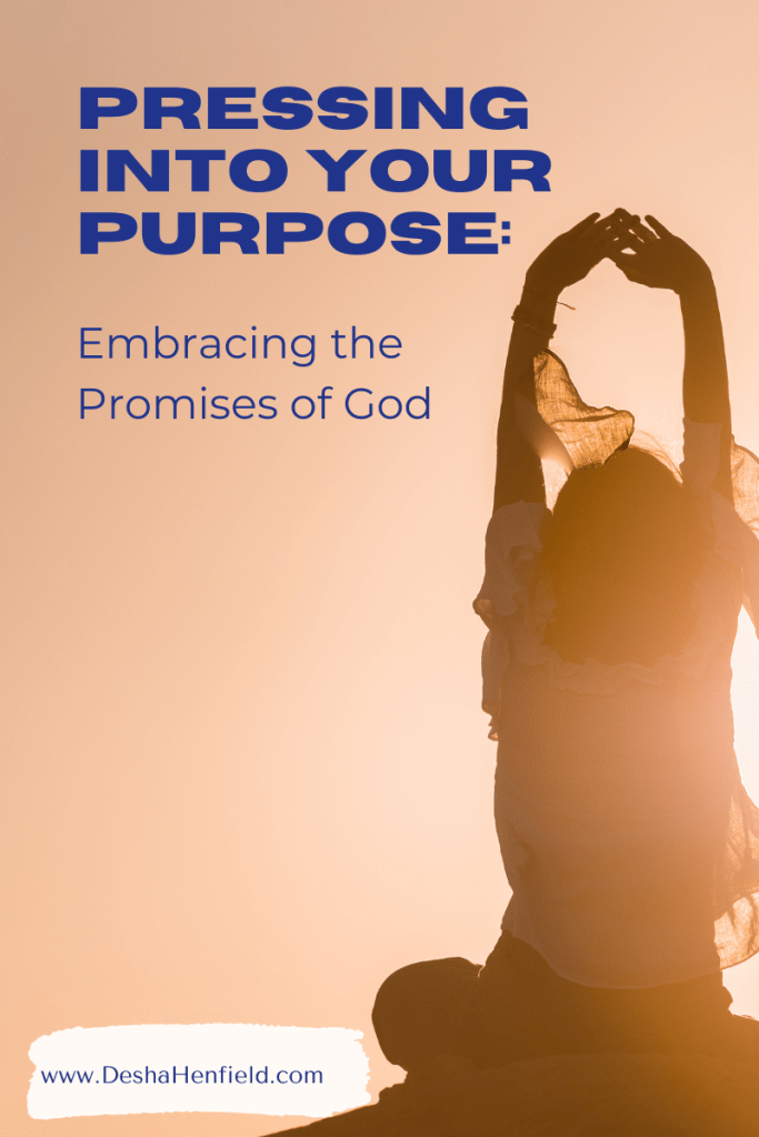Blog graphic with woman raising hands to sky, title of blog written on it: Pressing Into Your Purpose by Desha Henfield